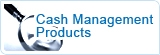 Cash Management Products
